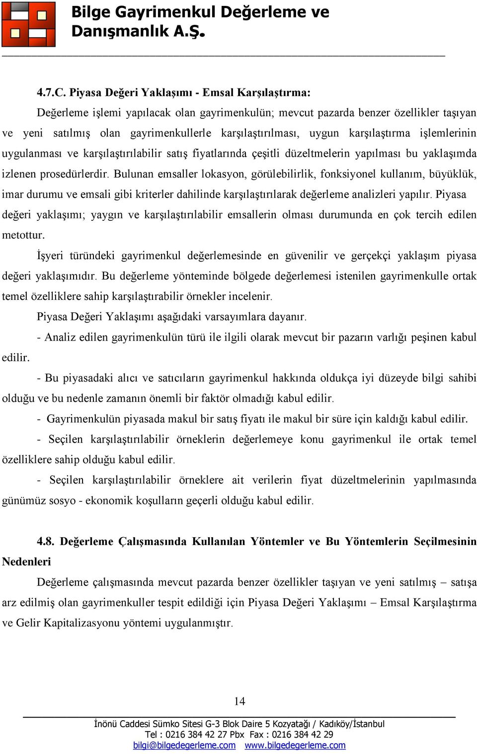 karşılaştırma işlemlerinin uygulanması ve karşılaştırılabilir satış fiyatlarında çeşitli düzeltmelerin yapılması bu yaklaşımda izlenen prosedürlerdir.