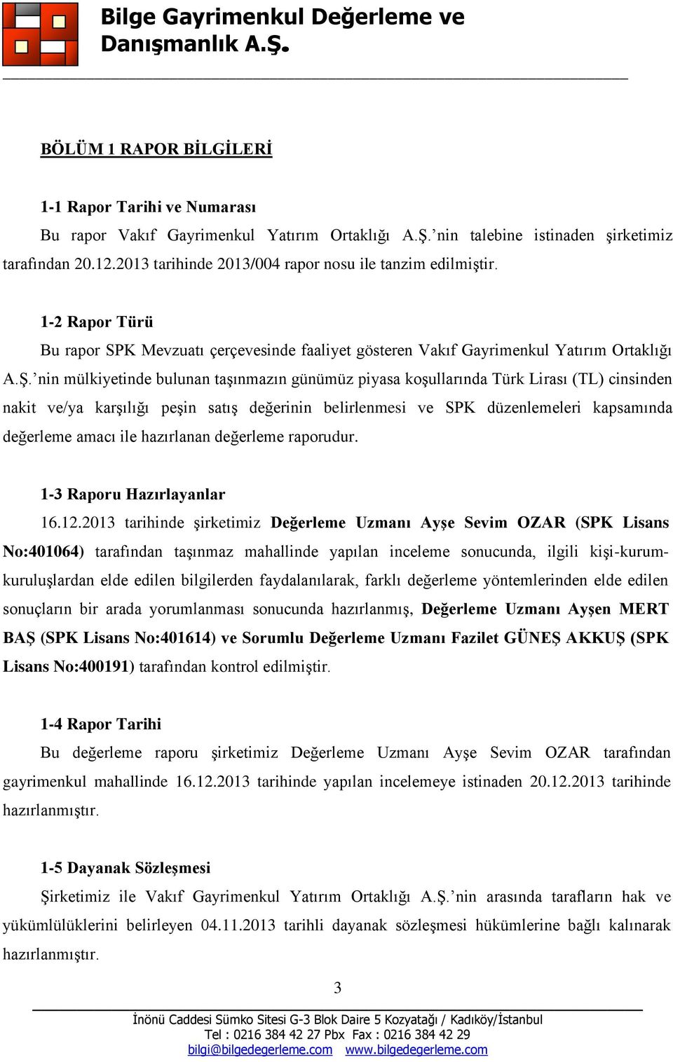 nin mülkiyetinde bulunan taşınmazın günümüz piyasa koşullarında Türk Lirası (TL) cinsinden nakit ve/ya karşılığı peşin satış değerinin belirlenmesi ve SPK düzenlemeleri kapsamında değerleme amacı ile