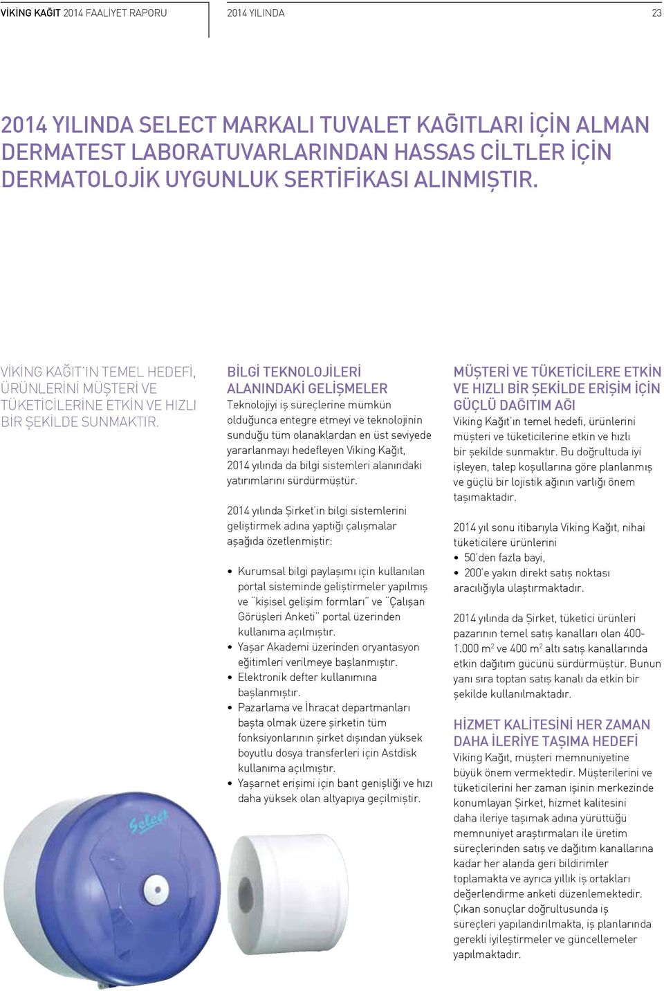 BİLGİ TEKNOLOJİLERİ ALANINDAKİ GELİŞMELER Teknolojiyi iş süreçlerine mümkün olduğunca entegre etmeyi ve teknolojinin sunduğu tüm olanaklardan en üst seviyede yararlanmayı hedefleyen Viking Kağıt,