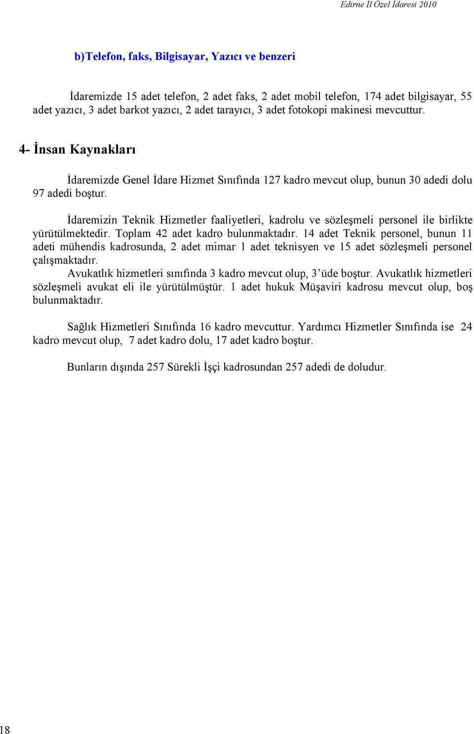 İdaremizin Teknik Hizmetler faaliyetleri, kadrolu ve sözleşmeli personel ile birlikte yürütülmektedir. Toplam adet kadro bulunmaktadır.