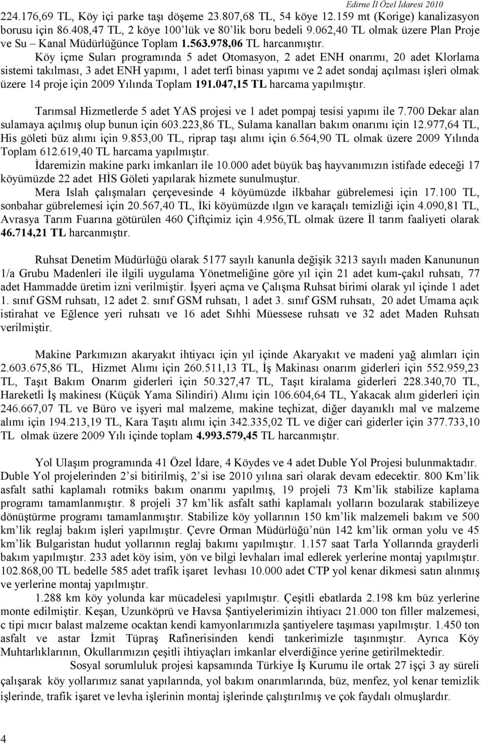 Köy içme Suları programında adet Otomasyon, adet ENH onarımı, 0 adet Klorlama sistemi takılması, adet ENH yapımı, adet terfi binası yapımı ve adet sondaj açılması işleri olmak üzere proje için 009