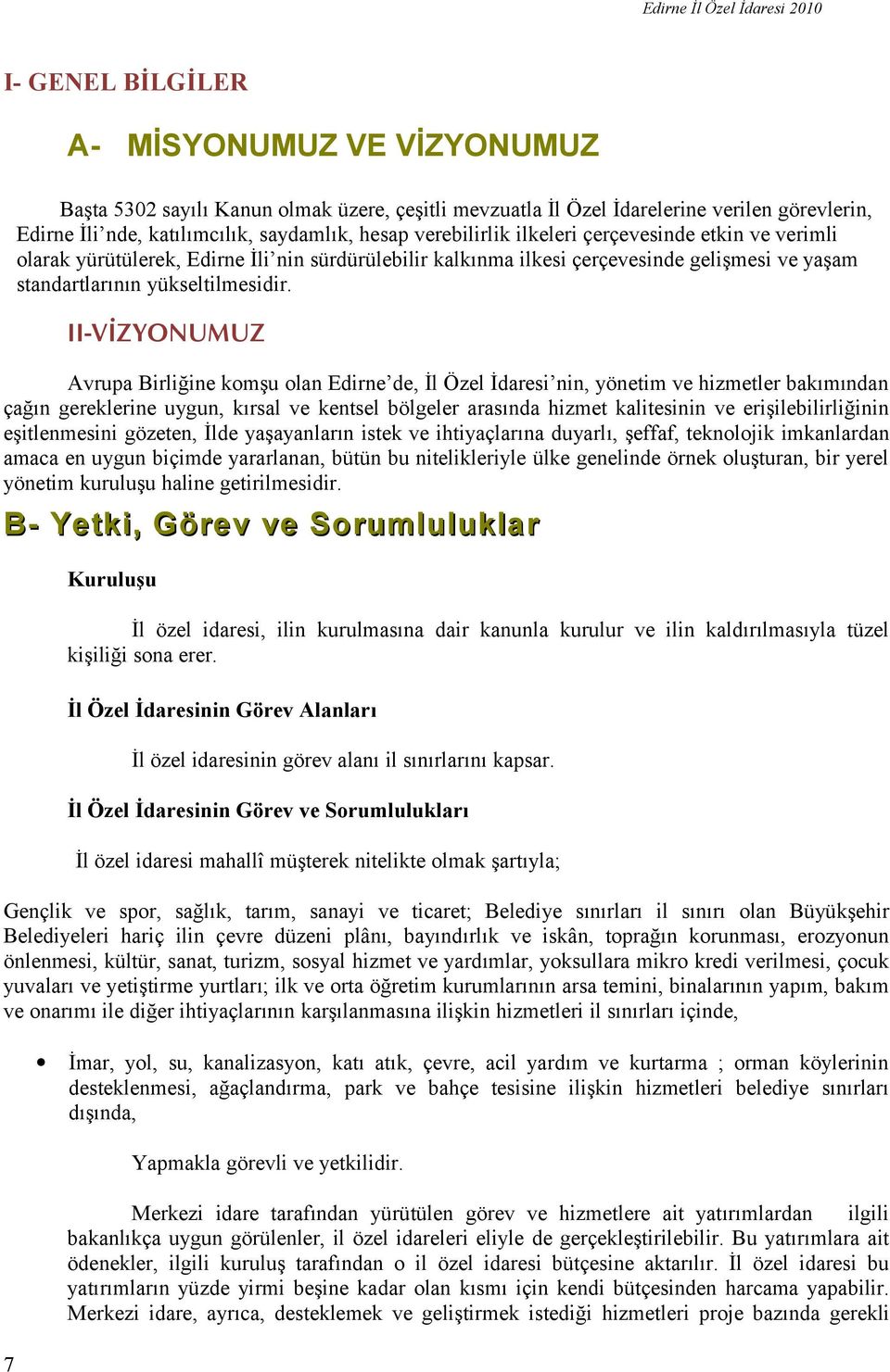 IIVİZYONUMUZ Avrupa Birliğine komşu olan Edirne de, İl Özel İdaresi nin, yönetim ve hizmetler bakımından çağın gereklerine uygun, kırsal ve kentsel bölgeler arasında hizmet kalitesinin ve