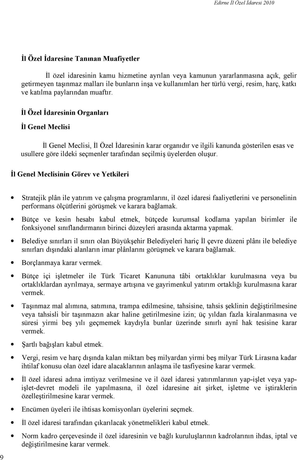 İl Özel İdaresinin Organları İl Genel Meclisi İl Genel Meclisi, İl Özel İdaresinin karar organıdır ve ilgili kanunda gösterilen esas ve usullere göre ildeki seçmenler tarafından seçilmiş üyelerden