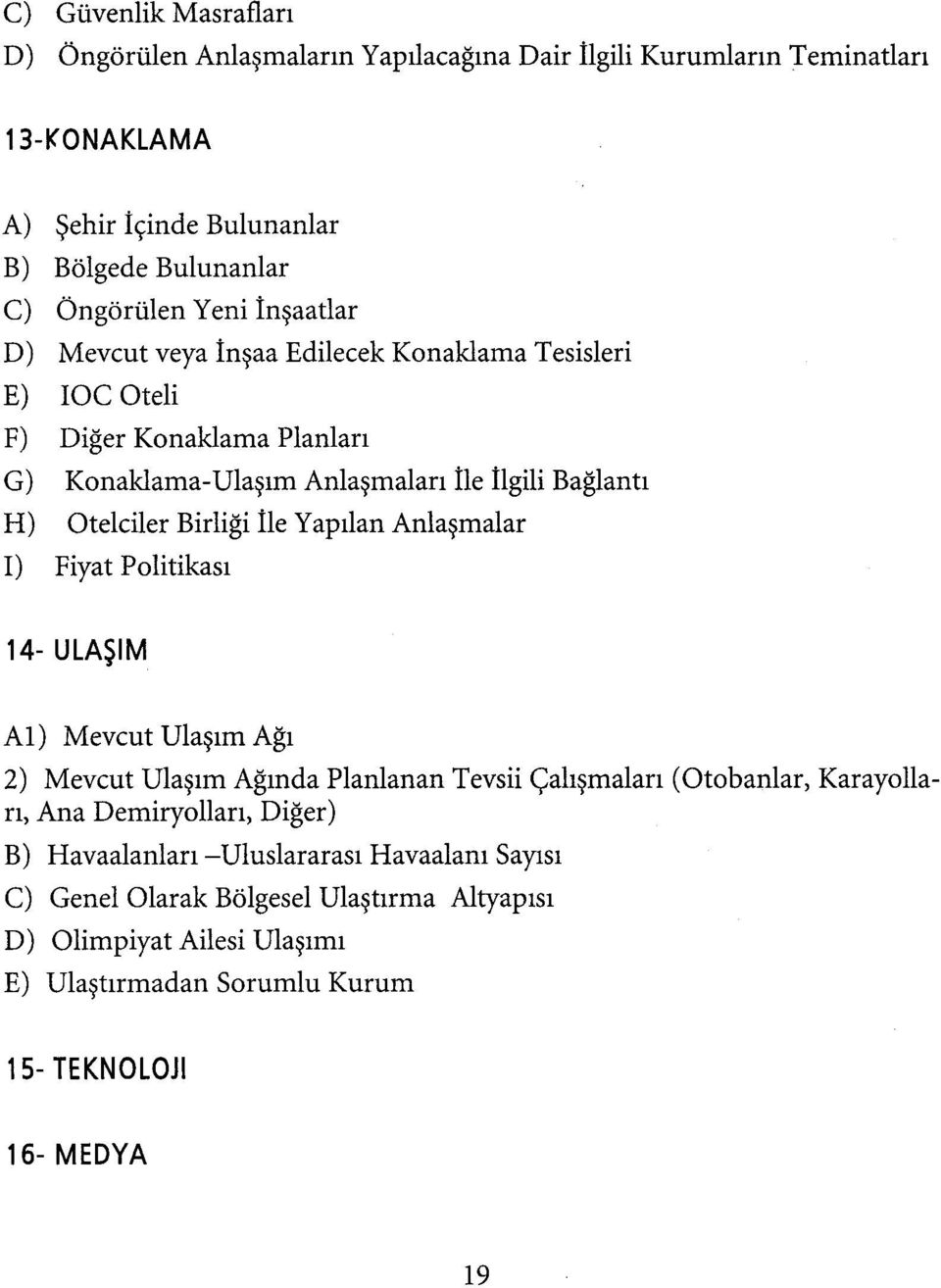 Birliği İle Yapılan Anlaşmalar I) Fiyat Politikası 14- ULAŞIM Al) Mevcut Ulaşım Ağı 2) Mevcut Ulaşım Ağında Planlanan Tevsii Çalışmaları (Otobanlar, Karayolları, Ana