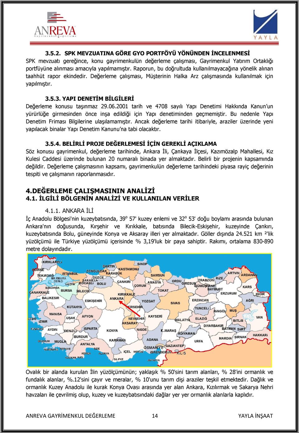 5.3. YAPI DENETİM BİLGİLERİ Değerleme konusu taşınmaz 29.06.2001 tarih ve 4708 sayılı Yapı Denetimi Hakkında Kanun un yürürlüğe girmesinden önce inşa edildiği için Yapı denetiminden geçmemiştir.