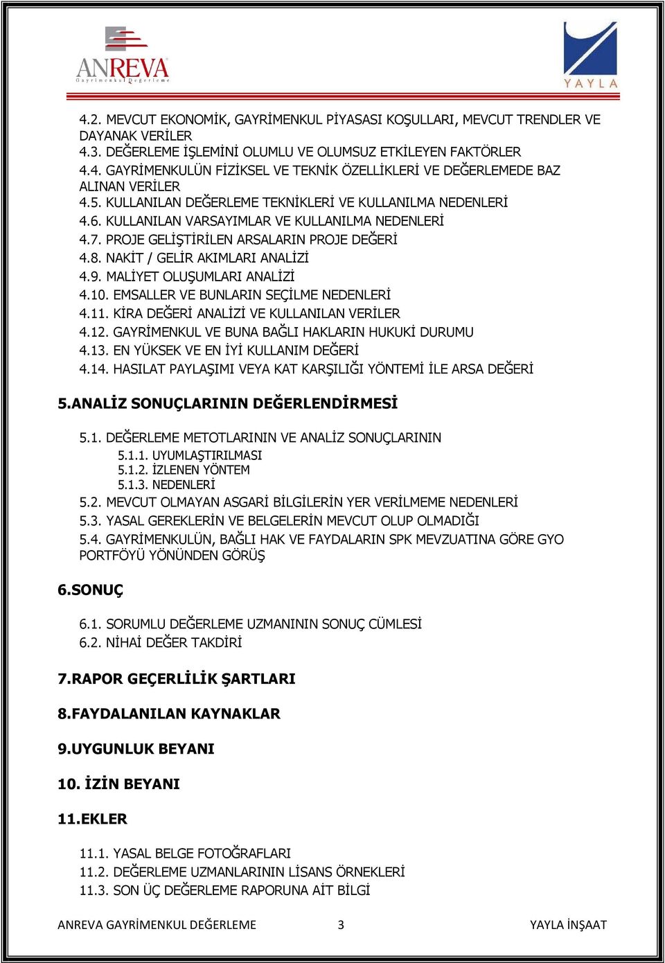 MALİYET OLUŞUMLARI ANALİZİ 4.10. EMSALLER VE BUNLARIN SEÇİLME NEDENLERİ 4.11. KİRA DEĞERİ ANALİZİ VE KULLANILAN VERİLER 4.12. GAYRİMENKUL VE BUNA BAĞLI HAKLARIN HUKUKİ DURUMU 4.13.