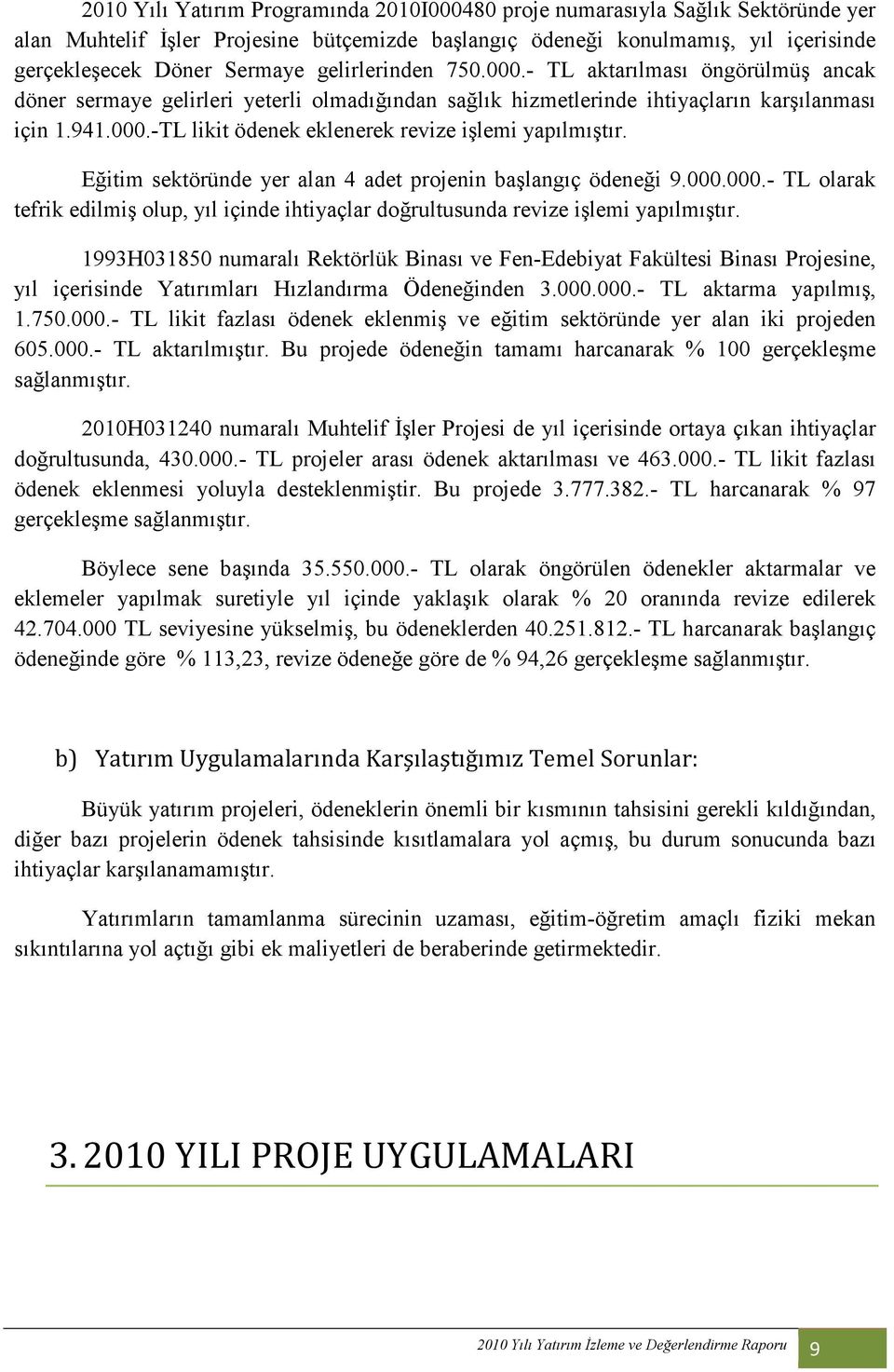 Eğitim sektöründe yer alan 4 adet projenin başlangıç ödeneği 9.000.000.- TL olarak tefrik edilmiş olup, yıl içinde ihtiyaçlar doğrultusunda revize işlemi yapılmıştır.