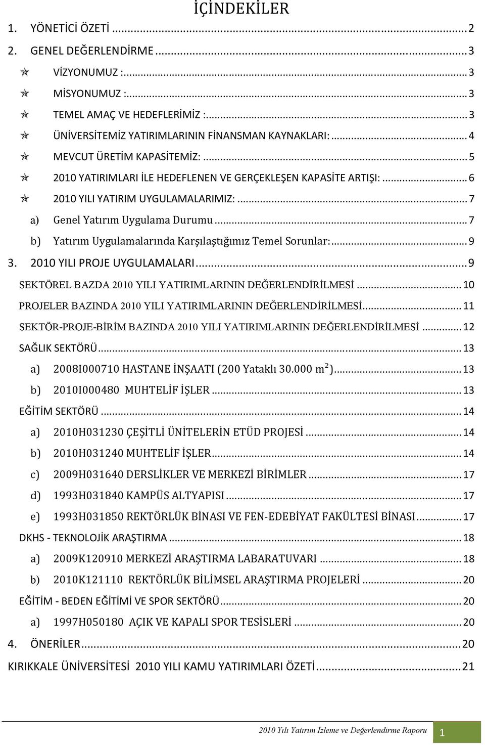 .. 7 b) Yatırım Uygulamalarında Karşılaştığımız Temel Sorunlar:... 9 3. 2010 YILI PROJE UYGULAMALARI... 9 SEKTÖREL BAZDA 2010 YILI YATIRIMLARININ DEĞERLENDĐRĐLMESĐ.