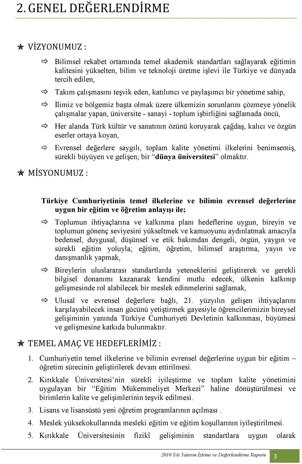 toplum işbirliğini sağlamada öncü, Her alanda Türk kültür ve sanatının özünü koruyarak çağdaş, kalıcı ve özgün eserler ortaya koyan, Evrensel değerlere saygılı, toplam kalite yönetimi ilkelerini