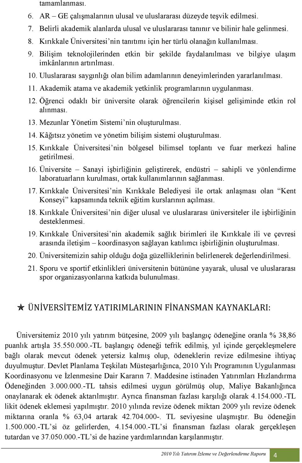 Uluslararası saygınlığı olan bilim adamlarının deneyimlerinden yararlanılması. 11. Akademik atama ve akademik yetkinlik programlarının uygulanması. 12.