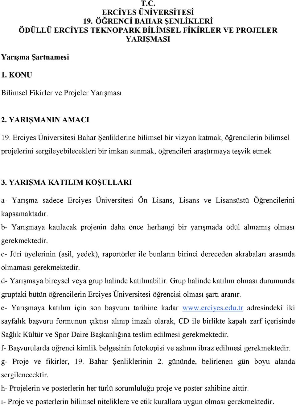 Erciyes Üniversitesi Bahar Şenliklerine bilimsel bir vizyon katmak, öğrencilerin bilimsel projelerini sergileyebilecekleri bir imkan sunmak, öğrencileri araştırmaya teşvik etmek 3.