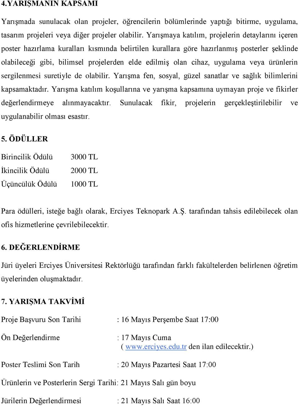 cihaz, uygulama veya ürünlerin sergilenmesi suretiyle de olabilir. Yarışma fen, sosyal, güzel sanatlar ve sağlık bilimlerini kapsamaktadır.