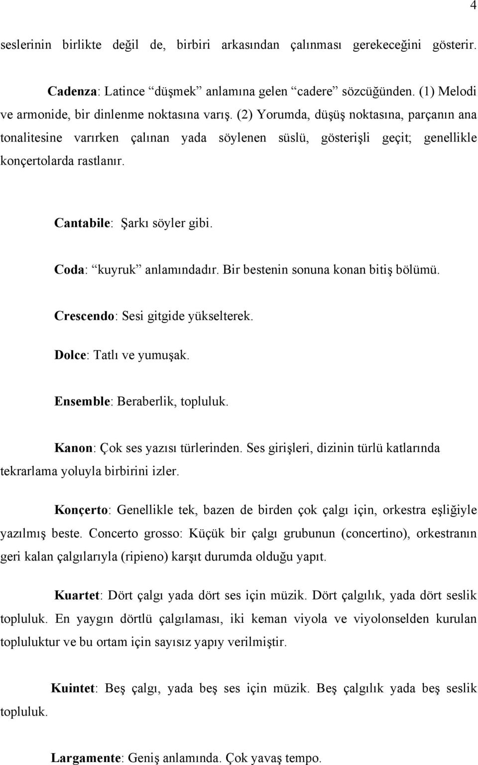 Coda: kuyruk anlamındadır. Bir bestenin sonuna konan bitiş bölümü. Crescendo: Sesi gitgide yükselterek. Dolce: Tatlı ve yumuşak. Ensemble: Beraberlik, topluluk. Kanon: Çok ses yazısı türlerinden.