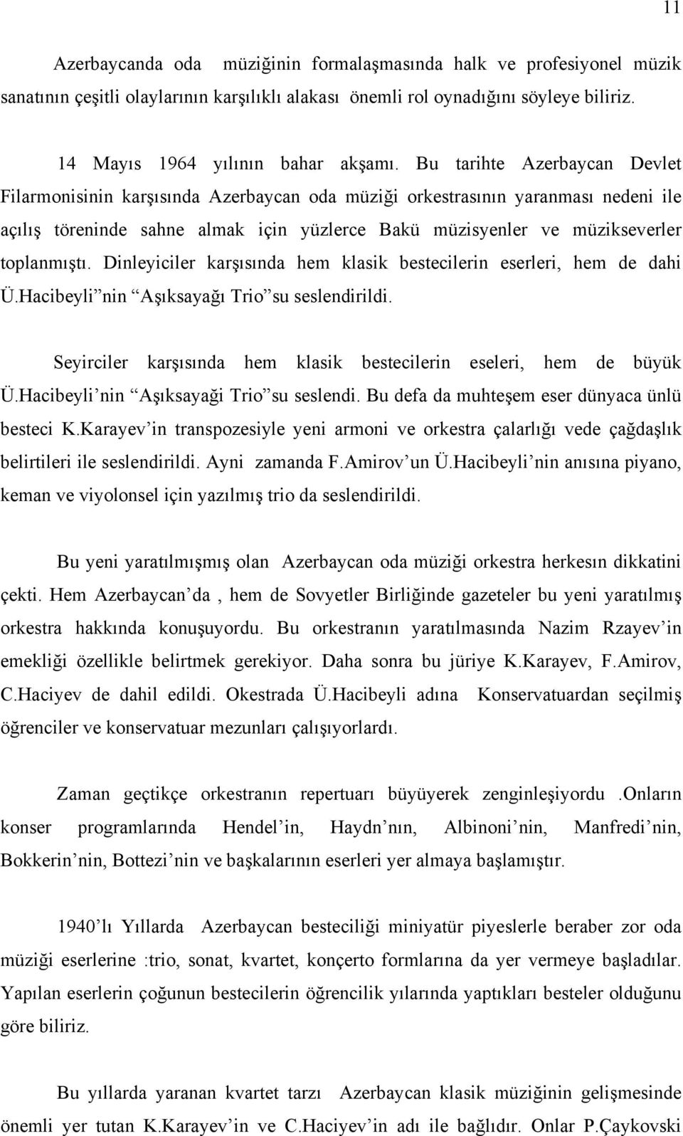 toplanmıştı. Dinleyiciler karşısında hem klasik bestecilerin eserleri, hem de dahi Ü.Hacibeyli nin Aşıksayağı Trio su seslendirildi.