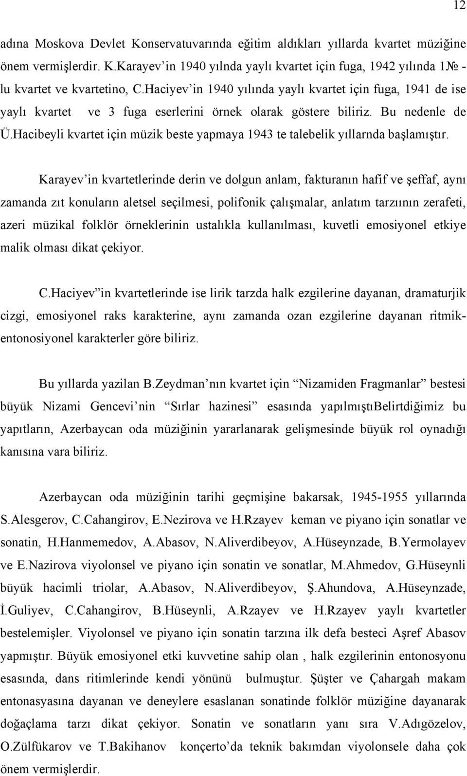 Hacibeyli kvartet için müzik beste yapmaya 1943 te talebelik yıllarnda başlamıştır.