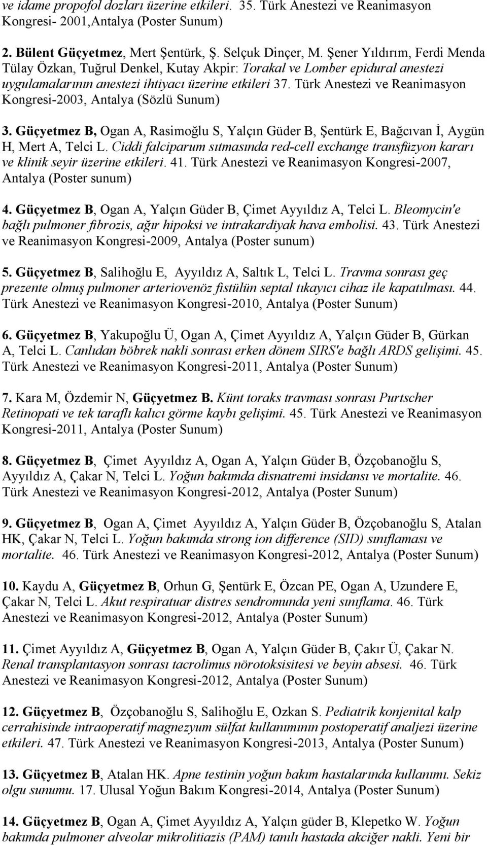 Türk Anestezi ve Reanimasyon Kongresi-2003, Antalya (Sözlü Sunum) 3. Güçyetmez B, Ogan A, Rasimoğlu S, Yalçın Güder B, Şentürk E, Bağcıvan İ, Aygün H, Mert A, Telci L.