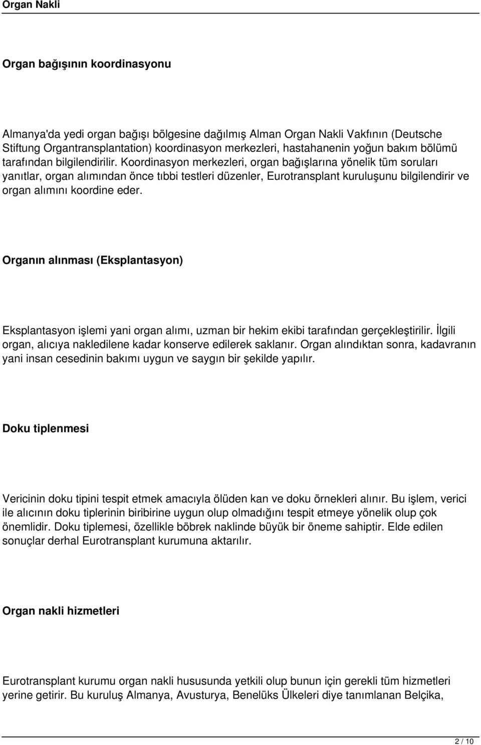 Koordinasyon merkezleri, organ bağışlarına yönelik tüm soruları yanıtlar, organ alımından önce tıbbi testleri düzenler, Eurotransplant kuruluşunu bilgilendirir ve organ alımını koordine eder.