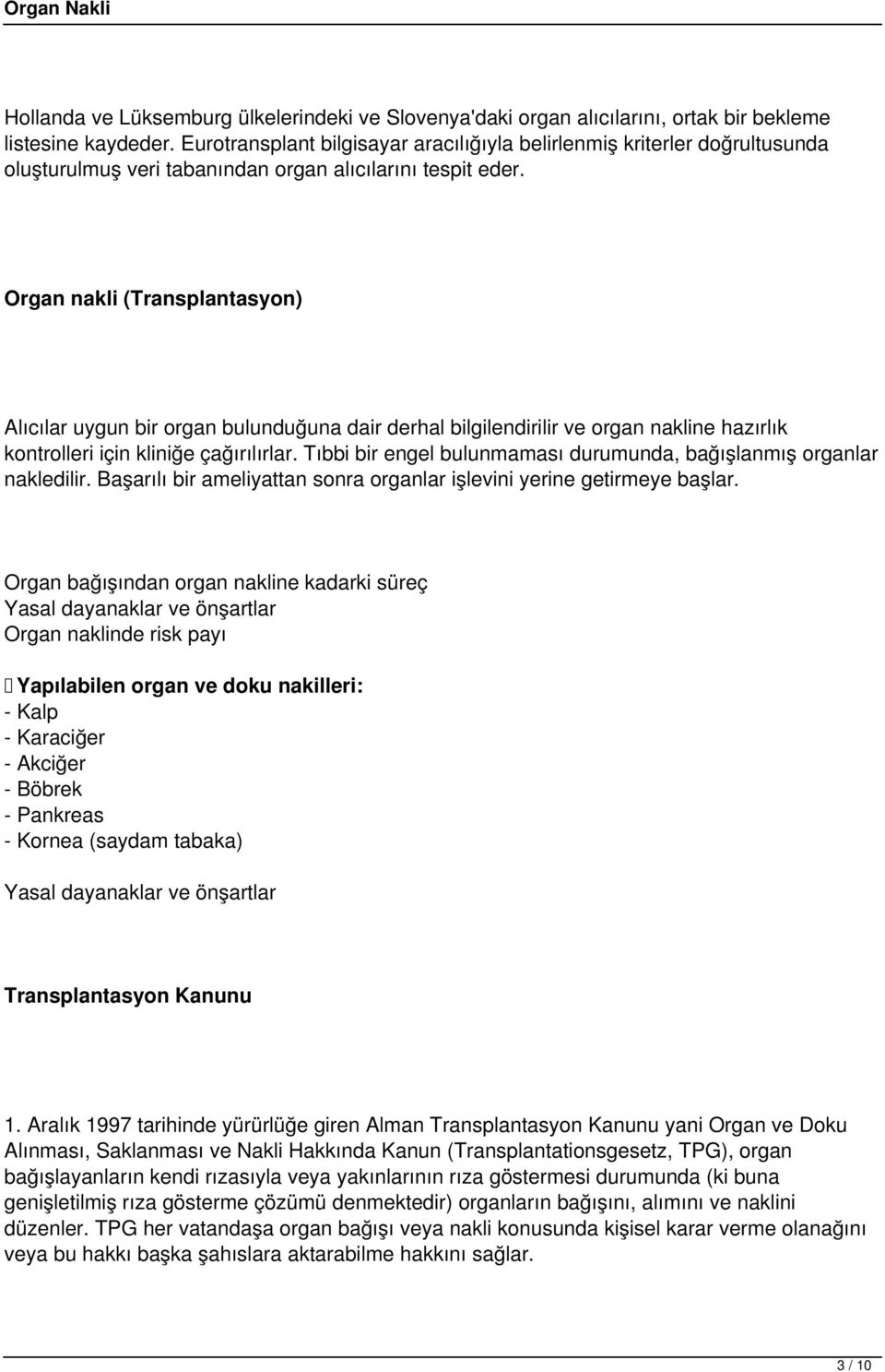 Organ nakli (Transplantasyon) Alıcılar uygun bir organ bulunduğuna dair derhal bilgilendirilir ve organ nakline hazırlık kontrolleri için kliniğe çağırılırlar.