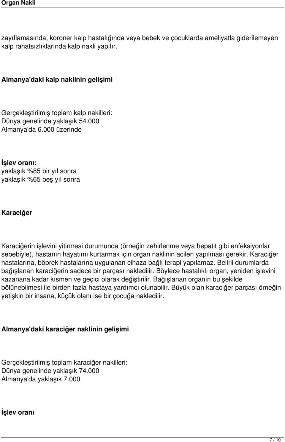 000 üzerinde İşlev oranı: yaklaşık %85 bir yıl sonra yaklaşık %65 beş yıl sonra Karaciğer Karaciğerin işlevini yitirmesi durumunda (örneğin zehirlenme veya hepatit gibi enfeksiyonlar sebebiyle),