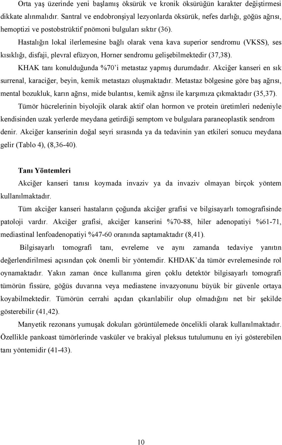 Hastalığın lokal ilerlemesine bağlı olarak vena kava superior sendromu (VKSS), ses kısıklığı, disfaji, plevral efüzyon, Horner sendromu gelişebilmektedir (37,38).