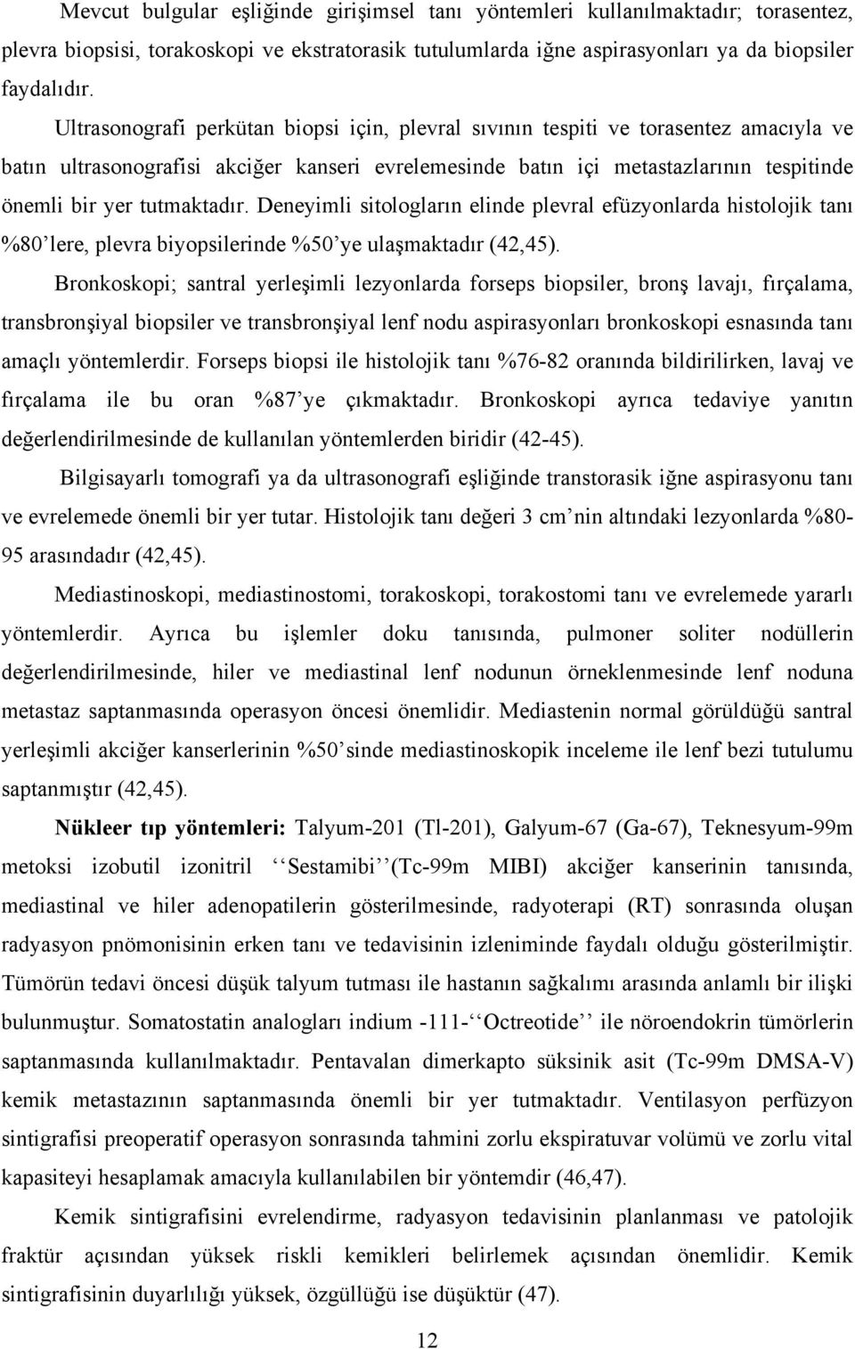 tutmaktadır. Deneyimli sitologların elinde plevral efüzyonlarda histolojik tanı %80 lere, plevra biyopsilerinde %50 ye ulaşmaktadır (42,45).