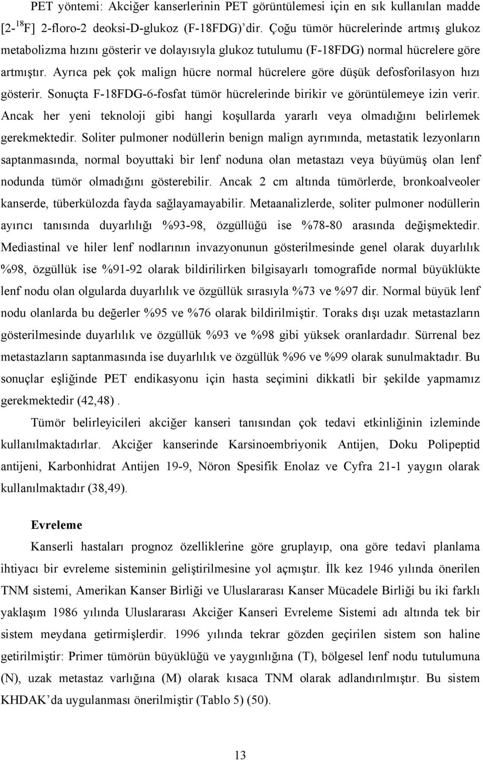 Ayrıca pek çok malign hücre normal hücrelere göre düşük defosforilasyon hızı gösterir. Sonuçta F-18FDG-6-fosfat tümör hücrelerinde birikir ve görüntülemeye izin verir.