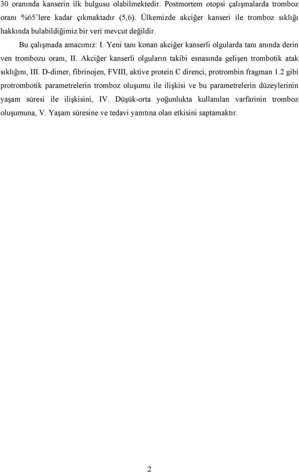 Yeni tanı konan akciğer kanserli olgularda tanı anında derin ven trombozu oranı, II. Akciğer kanserli olguların takibi esnasında gelişen trombotik atak sıklığını, III.