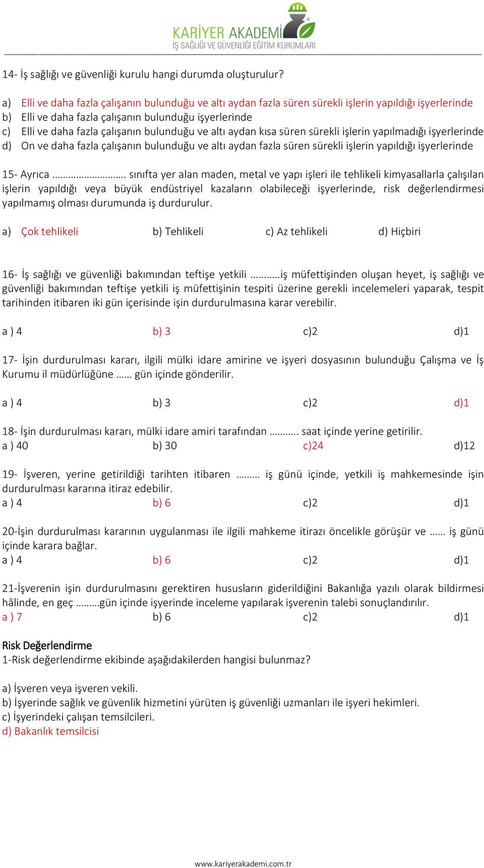 bulunduğu ve altı aydan kısa süren sürekli işlerin yapılmadığı işyerlerinde d) On ve daha fazla çalışanın bulunduğu ve altı aydan fazla süren sürekli işlerin yapıldığı işyerlerinde 15- Ayrıca.