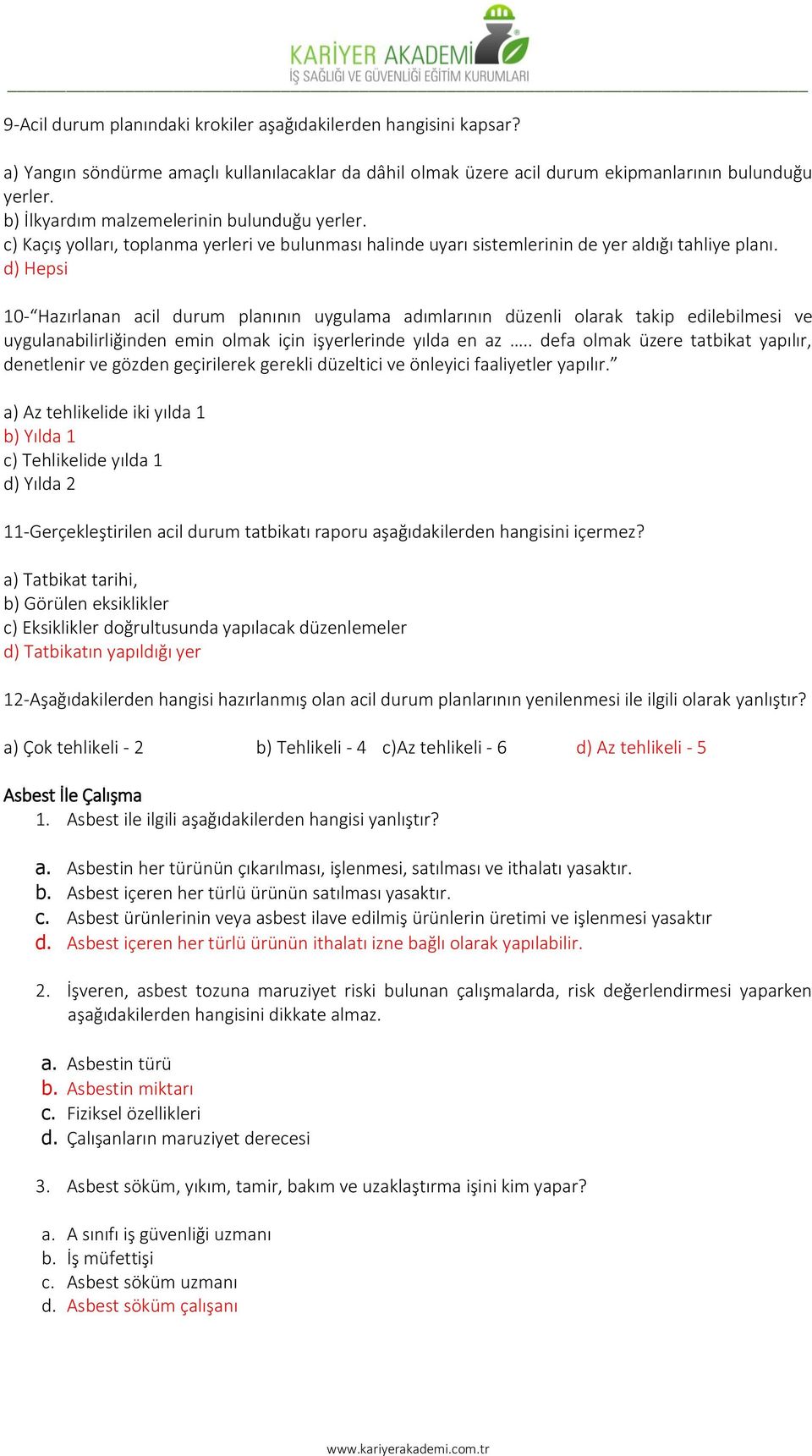 d) Hepsi 10- Hazırlanan acil durum planının uygulama adımlarının düzenli olarak takip edilebilmesi ve uygulanabilirliğinden emin olmak için işyerlerinde yılda en az.