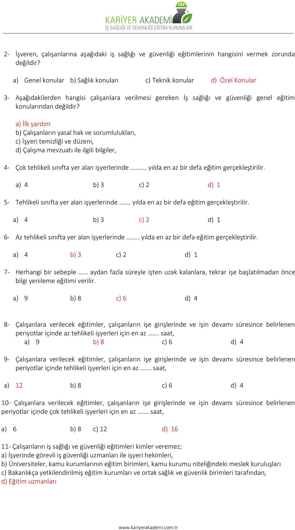 a) İlk yardım b) Çalışanların yasal hak ve sorumlulukları, c) İşyeri temizliği ve düzeni, d) Çalışma mevzuatı ile ilgili bilgiler, 4- Çok tehlikeli sınıfta yer alan işyerlerinde.