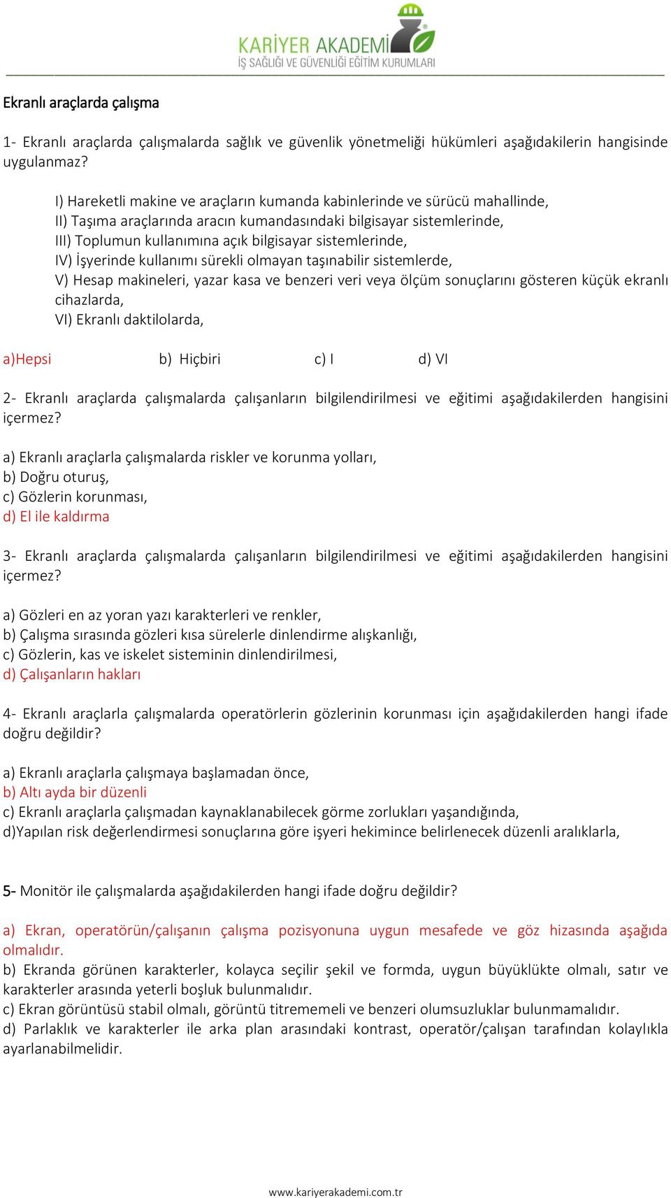 sistemlerinde, IV) İşyerinde kullanımı sürekli olmayan taşınabilir sistemlerde, V) Hesap makineleri, yazar kasa ve benzeri veri veya ölçüm sonuçlarını gösteren küçük ekranlı cihazlarda, VI) Ekranlı