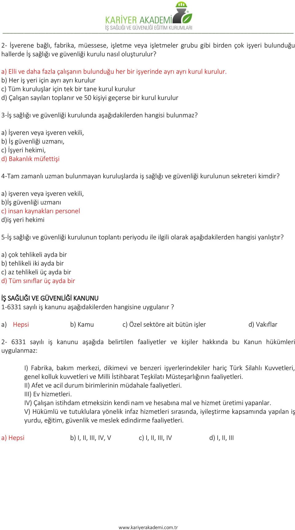 b) Her iş yeri için ayrı ayrı kurulur c) Tüm kuruluşlar için tek bir tane kurul kurulur d) Çalışan sayıları toplanır ve 50 kişiyi geçerse bir kurul kurulur 3-İş sağlığı ve güvenliği kurulunda