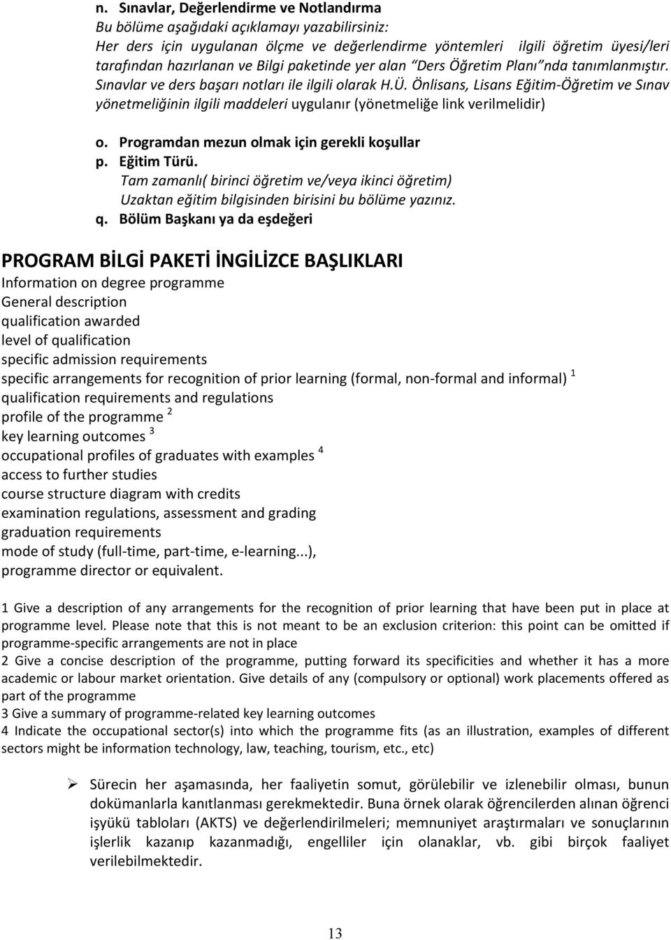 Önlisans, Lisans Eğitim Öğretim ve Sınav yönetmeliğinin ilgili maddeleri uygulanır (yönetmeliğe link verilmelidir) o. Programdan mezun olmak için gerekli koşullar p. Eğitim Türü.