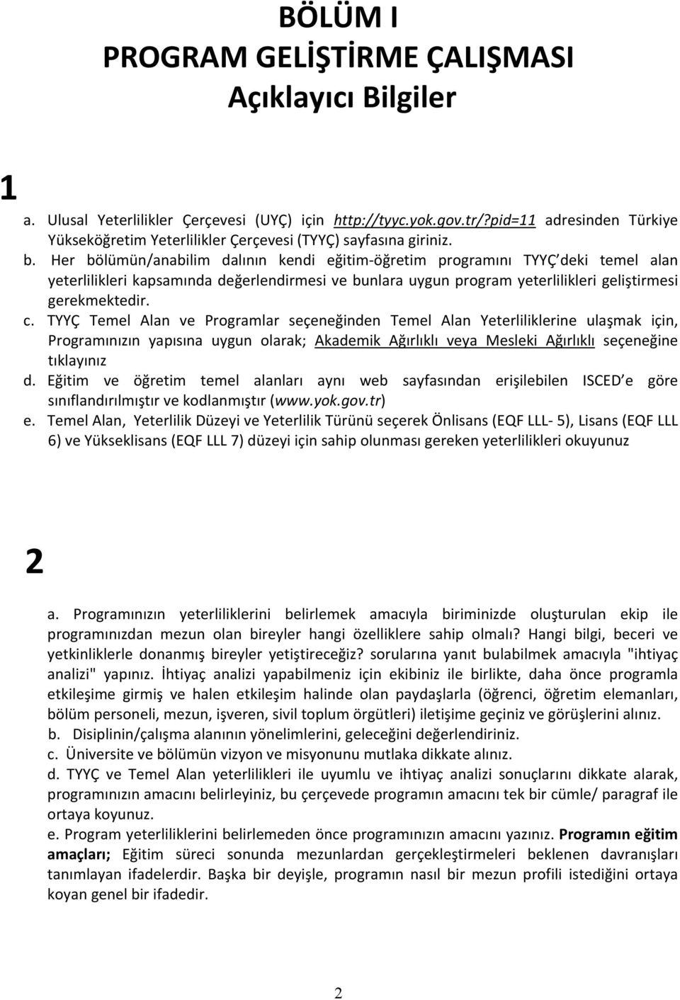 Her bölümün/anabilim dalının kendi eğitim öğretim programını TYYÇ deki temel alan yeterlilikleri kapsamında değerlendirmesi ve bunlara uygun program yeterlilikleri geliştirmesi gerekmektedir. c.