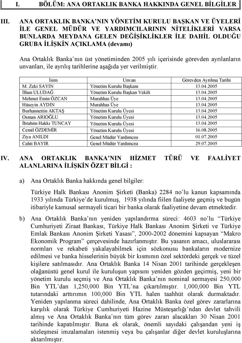 Banka nın üst yönetiminden 2005 yılı içerisinde görevden ayrılanların unvanları, ile ayrılış tarihlerine aşağıda yer verilmiştir. İsim Unvan Görevden Ayrılma Tarihi M.