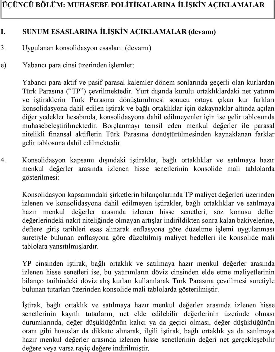 Yurt dışında kurulu ortaklıklardaki net yatırım ve iştiraklerin Türk Parasına dönüştürülmesi sonucu ortaya çıkan kur farkları konsolidasyona dahil edilen iştirak ve bağlı ortaklıklar için özkaynaklar