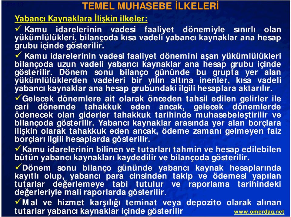 Dönem sonu bilanço gününde bu grupta yer alan yükümlülüklerden vadeleri bir y n alt na inenler, k sa vadeli yabanc kaynaklar ana hesap grubundaki ilgili hesaplara aktar r.