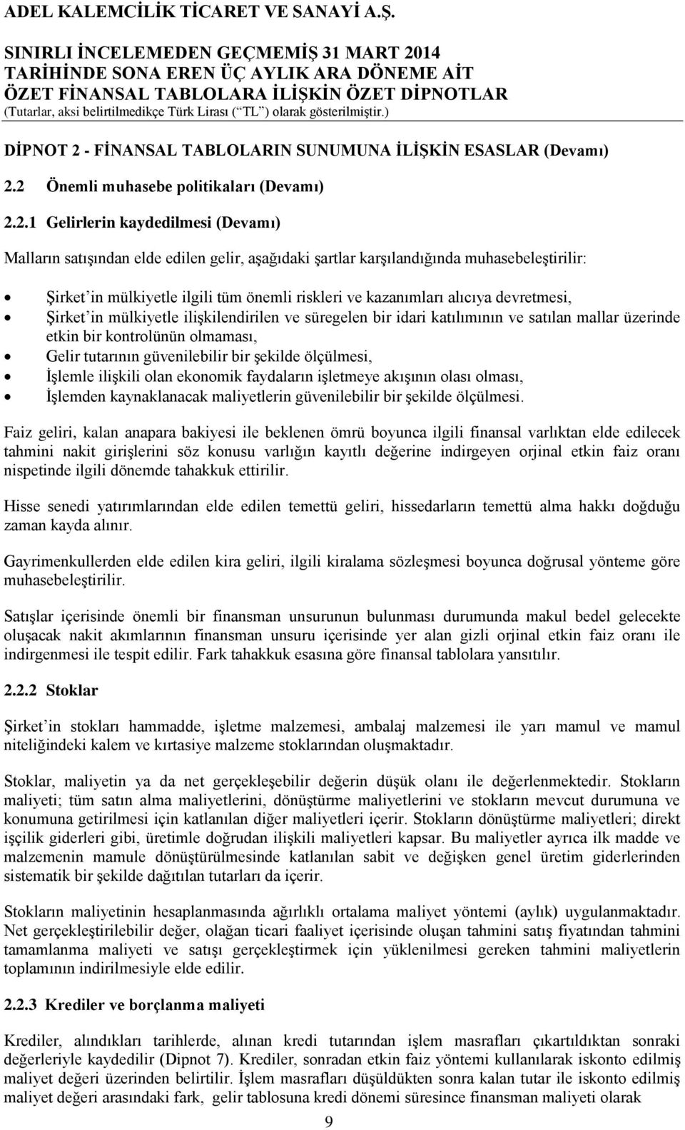 2 Önemli muhasebe politikaları (Devamı) 2.2.1 Gelirlerin kaydedilmesi (Devamı) Malların satışından elde edilen gelir, aşağıdaki şartlar karşılandığında muhasebeleştirilir: Şirket in mülkiyetle ilgili