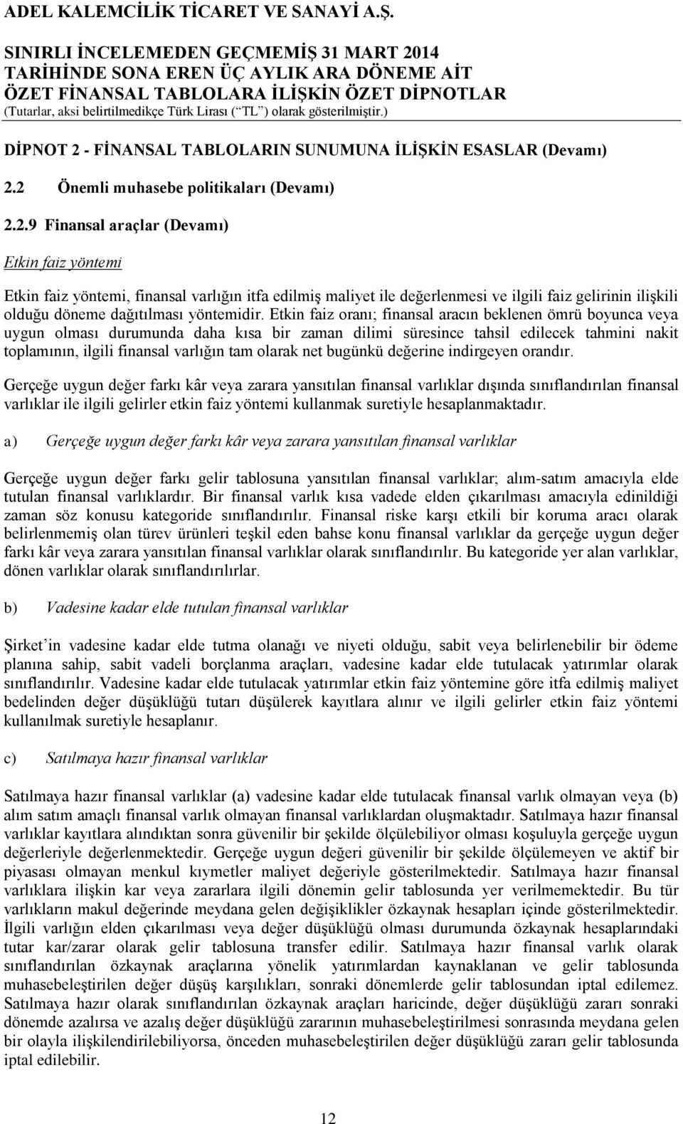 2 Önemli muhasebe politikaları (Devamı) 2.2.9 Finansal araçlar (Devamı) Etkin faiz yöntemi Etkin faiz yöntemi, finansal varlığın itfa edilmiş maliyet ile değerlenmesi ve ilgili faiz gelirinin ilişkili olduğu döneme dağıtılması yöntemidir.