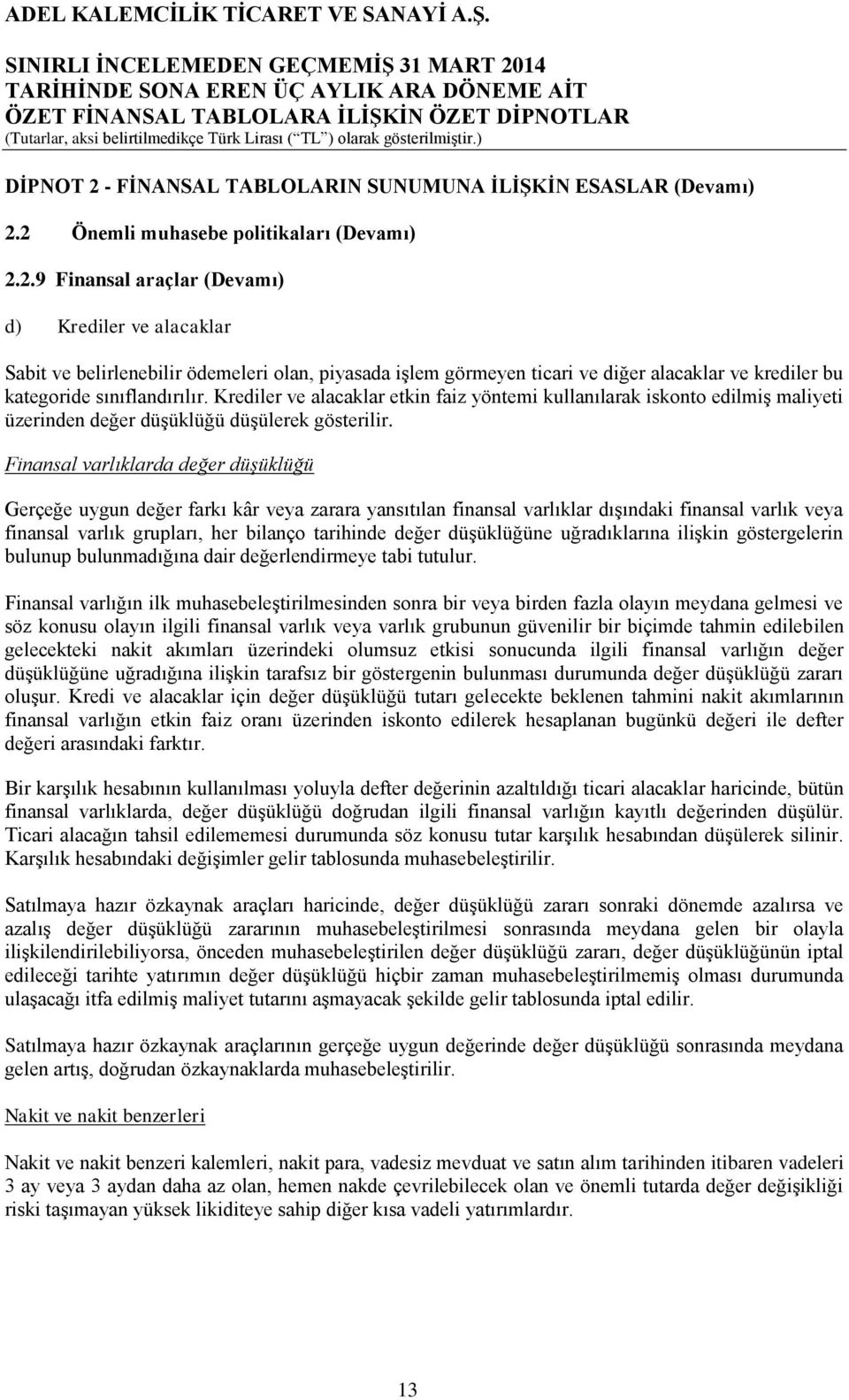 Finansal varlıklarda değer düşüklüğü Gerçeğe uygun değer farkı kâr veya zarara yansıtılan finansal varlıklar dışındaki finansal varlık veya finansal varlık grupları, her bilanço tarihinde değer