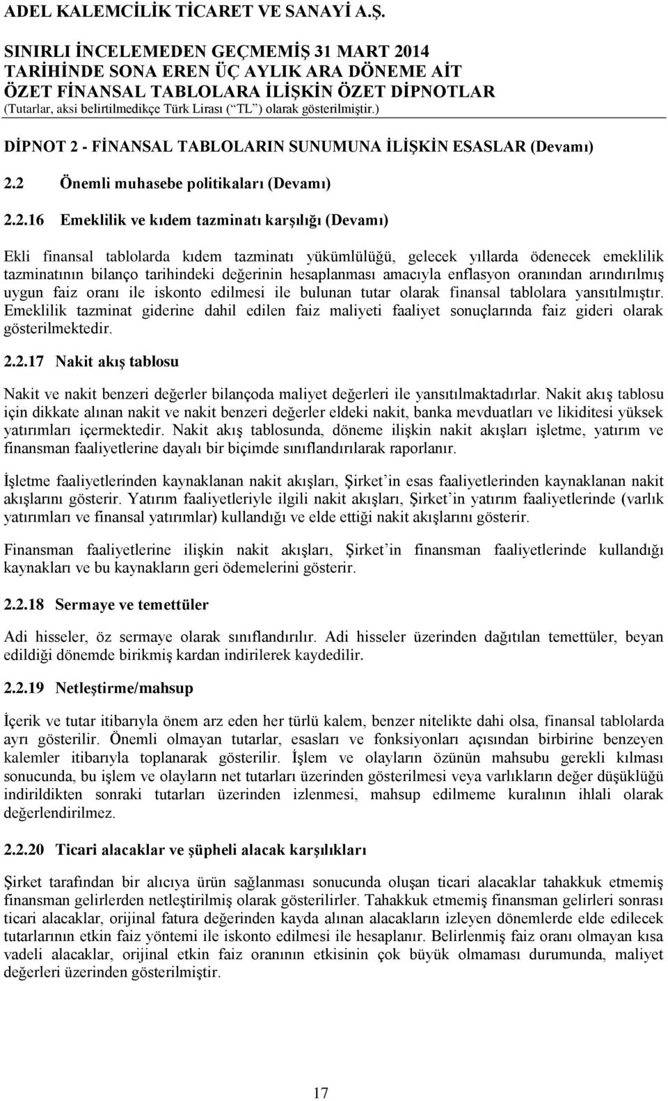 2 Önemli muhasebe politikaları (Devamı) 2.2.16 Emeklilik ve kıdem tazminatı karşılığı (Devamı) Ekli finansal tablolarda kıdem tazminatı yükümlülüğü, gelecek yıllarda ödenecek emeklilik tazminatının