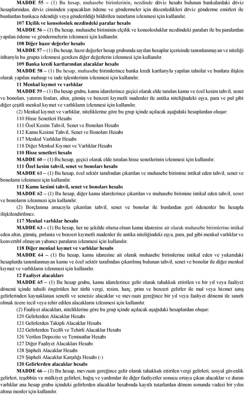 konsolosluklar nezdindeki paraları ile bu paralardan yapılan ödeme ve göndermelerin 108 Diğer hazır değerler hesabı MADDE 57 (1) Bu hesap, hazır değerler hesap grubunda sayılan hesaplar içerisinde