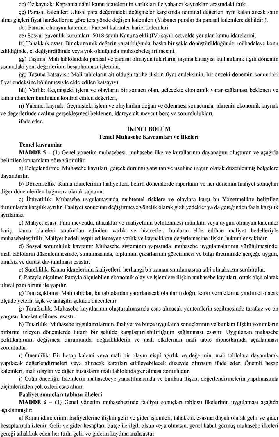 ), dd) Parasal olmayan kalemler: Parasal kalemler harici kalemleri, ee) Sosyal güvenlik kurumları: 5018 sayılı Kanuna ekli (IV) sayılı cetvelde yer alan kamu idarelerini, ff) Tahakkuk esası: Bir