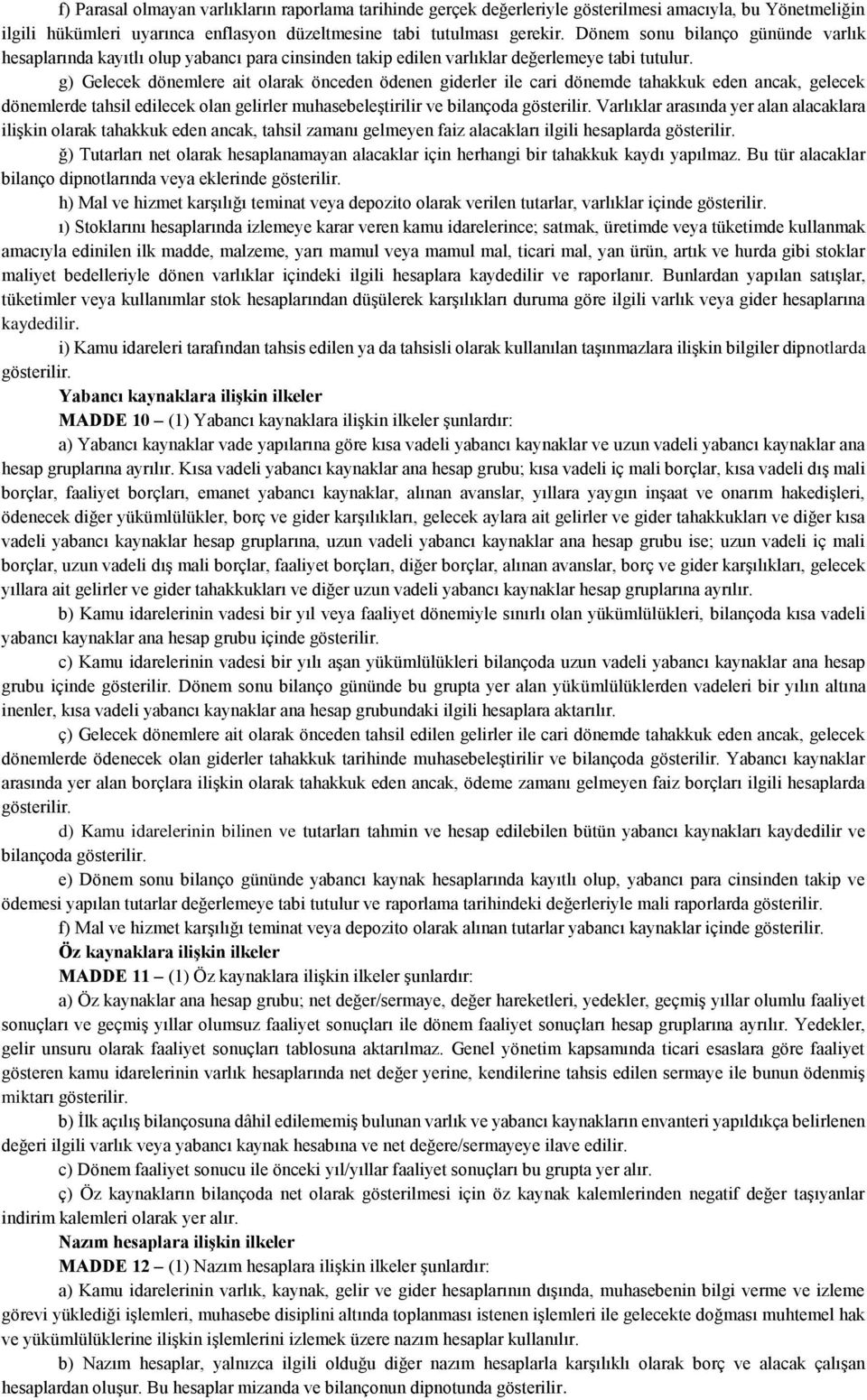 g) Gelecek dönemlere ait olarak önceden ödenen giderler ile cari dönemde tahakkuk eden ancak, gelecek dönemlerde tahsil edilecek olan gelirler muhasebeleştirilir ve bilançoda gösterilir.