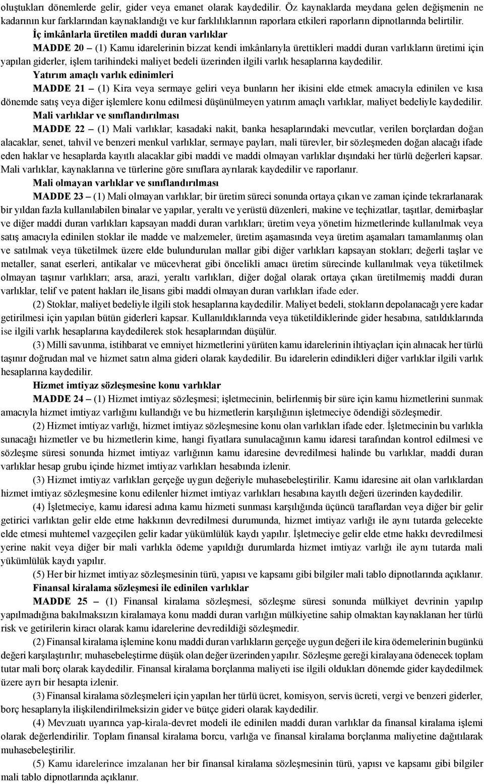 İç imkânlarla üretilen maddi duran varlıklar MADDE 20 (1) Kamu idarelerinin bizzat kendi imkânlarıyla ürettikleri maddi duran varlıkların üretimi için yapılan giderler, işlem tarihindeki maliyet