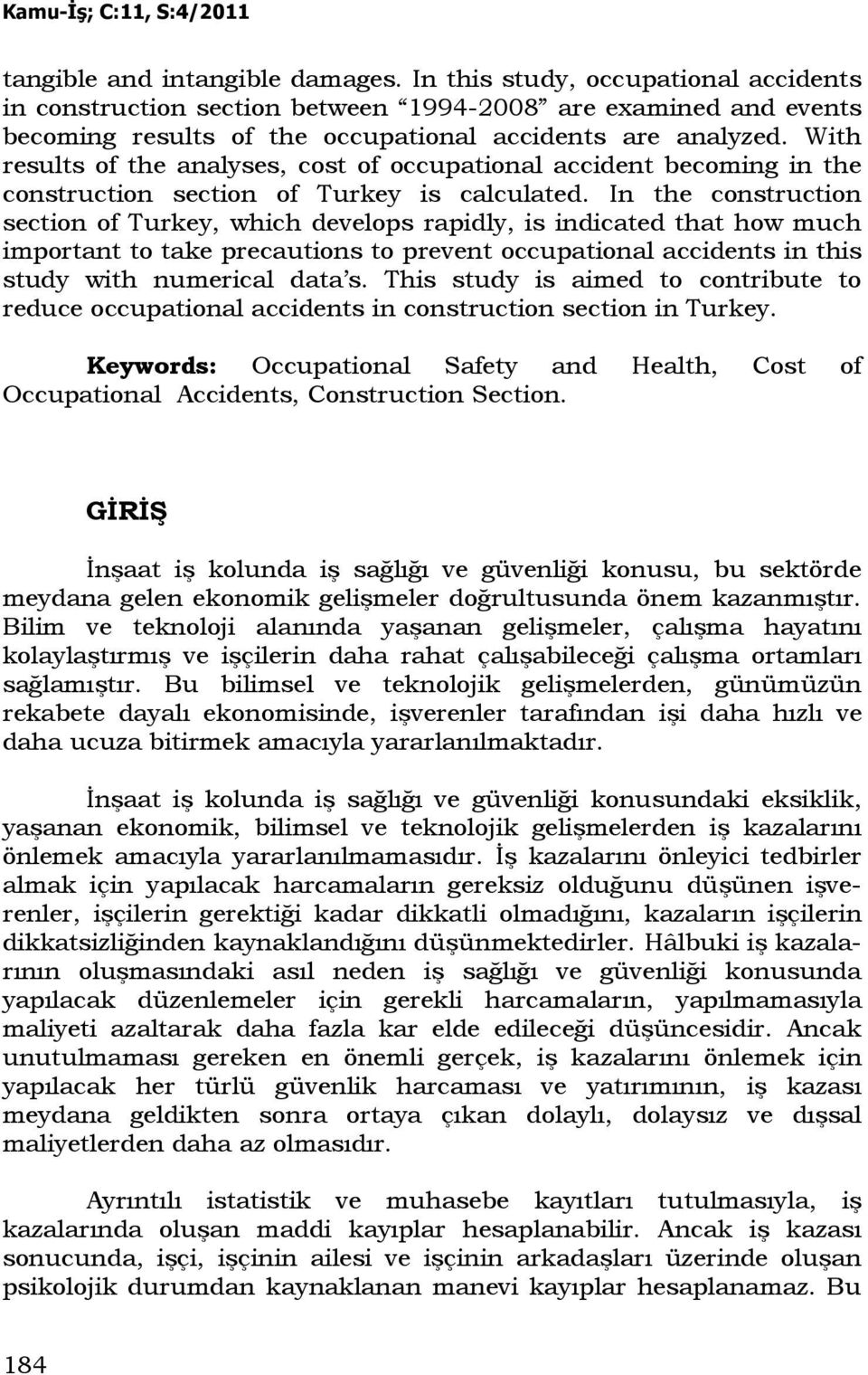 In the construction section of Turkey, which develops rapidly, is indicated that how much important to take precautions to prevent occupational accidents in this study with numerical data s.