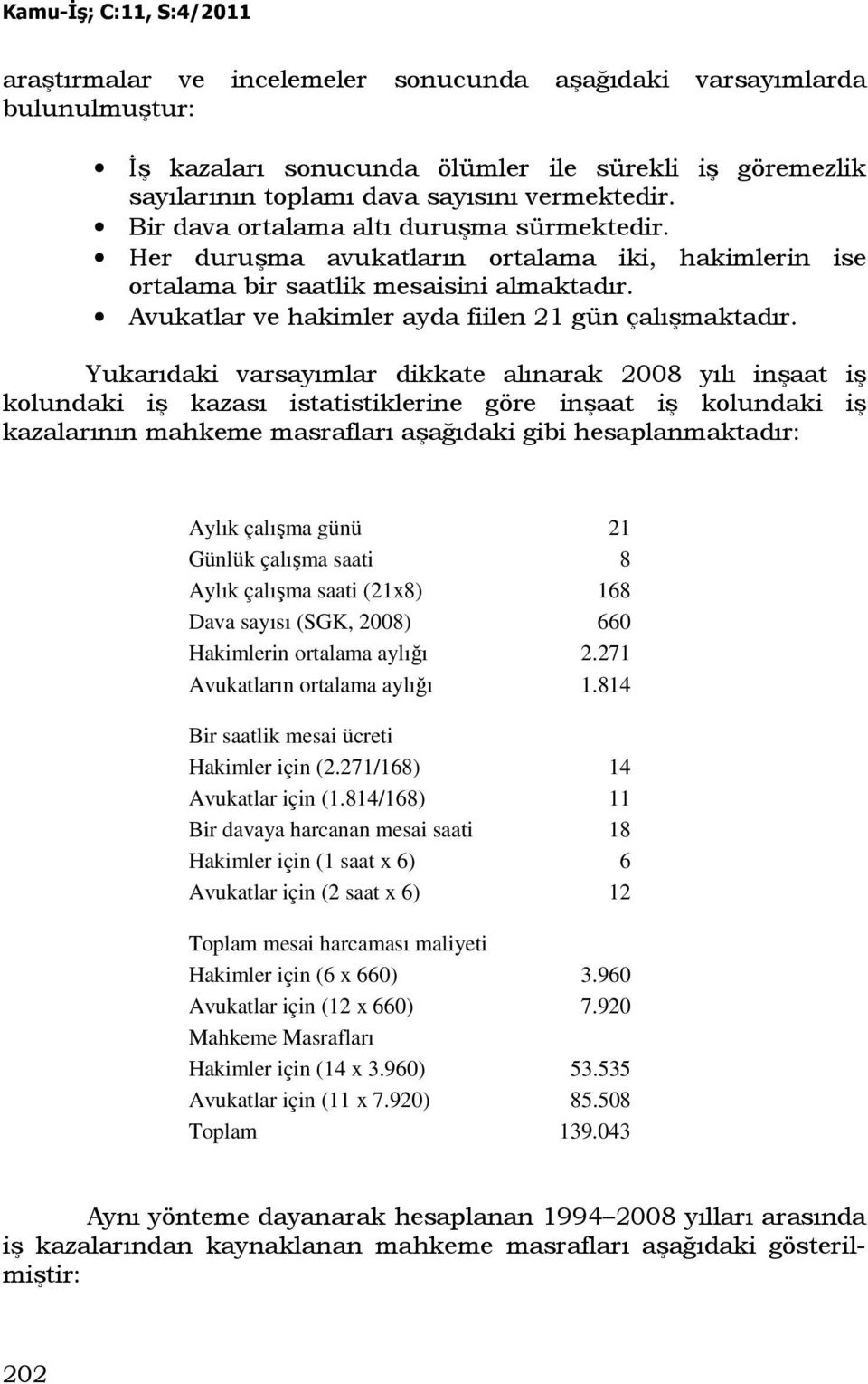 Yukarıdaki varsayımlar dikkate alınarak 2008 yılı inşaat iş kolundaki iş kazası istatistiklerine göre inşaat iş kolundaki iş kazalarının mahkeme masrafları aşağıdaki gibi hesaplanmaktadır: Aylık