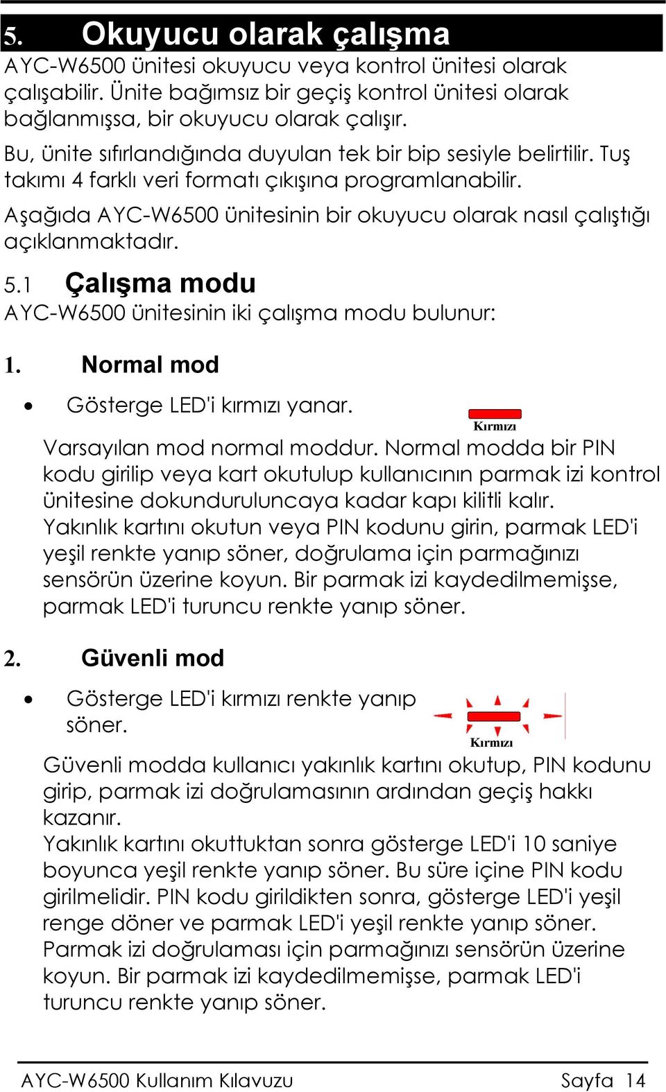 Aşağıda AYC-W6500 ünitesinin bir okuyucu olarak nasıl çalıştığı açıklanmaktadır. 5.1 Çalışma modu AYC-W6500 ünitesinin iki çalışma modu bulunur: 1. Normal mod Gösterge LED'i kırmızı yanar.