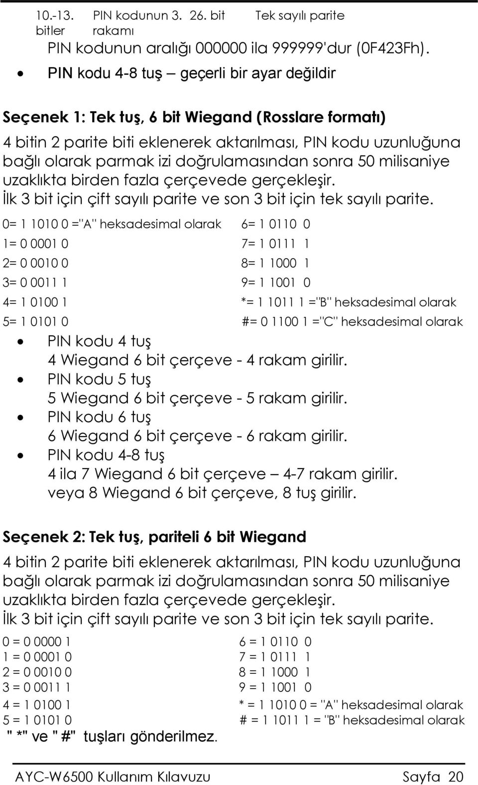 doğrulamasından sonra 50 milisaniye uzaklıkta birden fazla çerçevede gerçekleşir. İlk 3 bit için çift sayılı parite ve son 3 bit için tek sayılı parite.