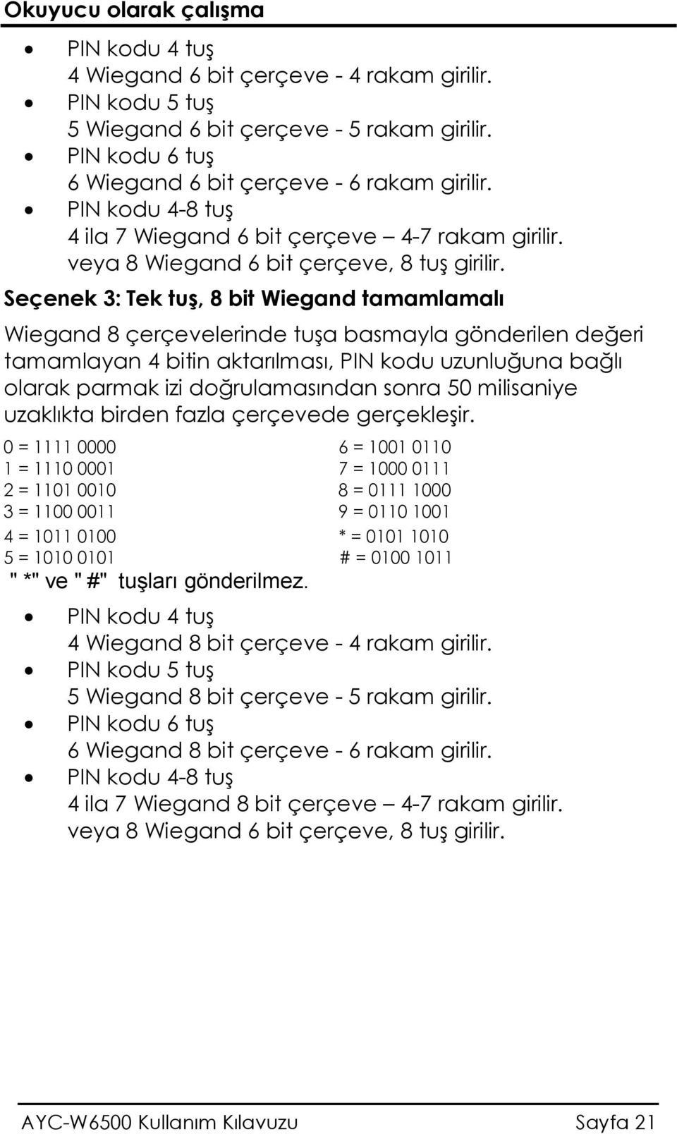 Seçenek 3: Tek tuş, 8 bit Wiegand tamamlamalı Wiegand 8 çerçevelerinde tuşa basmayla gönderilen değeri tamamlayan 4 bitin aktarılması, PIN kodu uzunluğuna bağlı olarak parmak izi doğrulamasından